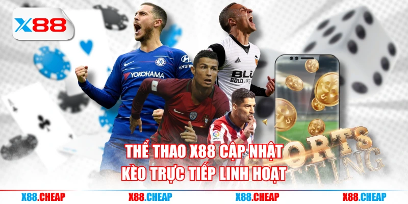 Thể thao X88 cập nhật kèo trực tiếp linh hoạt