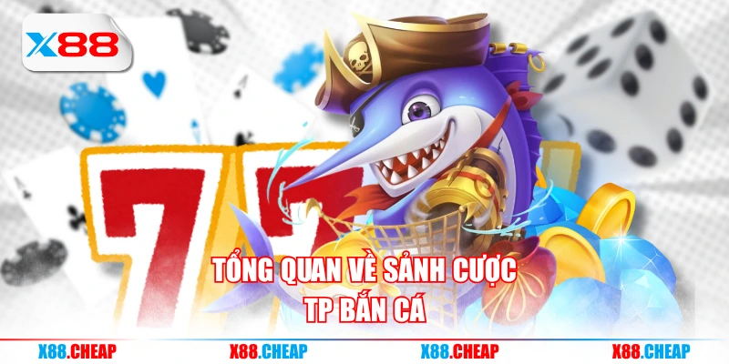 Tổng quan về sảnh cược TP bắn cá